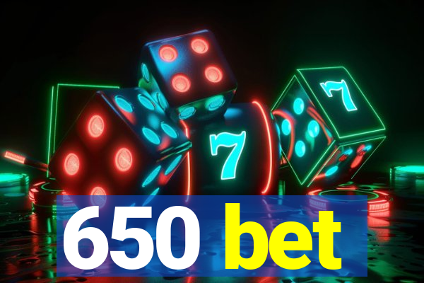 650 bet